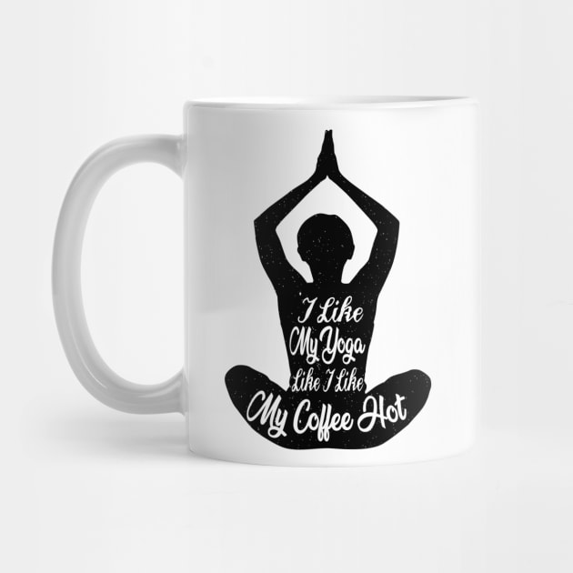 I Like My Yoga Like I Like My Coffee Hot - Yoga Lover Gifts by Yoga Studio Arts